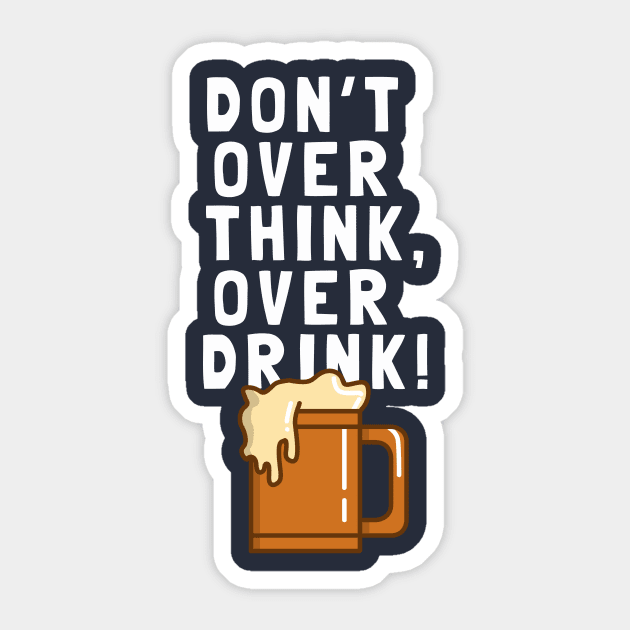 Don't Over Think, Over Drink! Sticker by dumbshirts